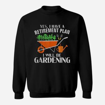 Yes I Have A Retirement Plan Gardening Funny Garden Gift Sweat Shirt - Seseable
