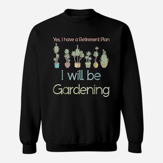 Yes I Have A Retirement Plan I Will Be Gardening Sweatshirt - Seseable
