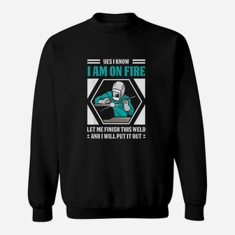 Yes I Know I Am On Fire Funny Weld Welding Welder Sweat Shirt - Seseable