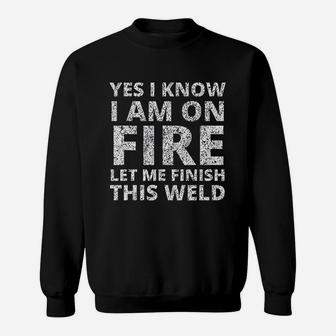 Yes I Know I Am On Fire Let Me Finish This Weld Sweat Shirt - Seseable