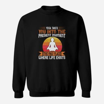Yoga Takes You Into The Present Moment The Only Place Where Life Exists Sweat Shirt - Seseable