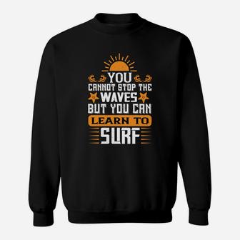 You Cannot Stop The Waves But You Can Learn To Surf Sweat Shirt - Seseable