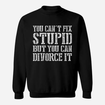 You Cant Fix Stupid But You Can Divorce It Sweat Shirt - Seseable