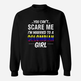 You Cant Scare Me I Am Married To A Colombian Girl Sweat Shirt - Seseable