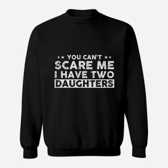 You Cant Scare Me I Have Two Daughters Funny Dad Sweatshirt - Seseable