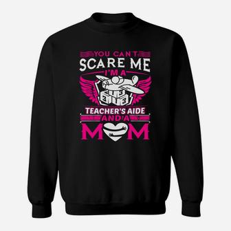 You Cant Scare Me Im A Teachers Aide And A Mom Sweat Shirt - Seseable