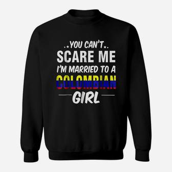 You Cant Scare Me Im Married To A Colombian Girl Sweatshirt - Seseable