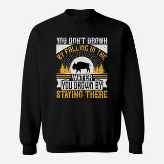 You Don't Drown By Falling In The Water You Drown By Staying There Sweat Shirt - Seseable