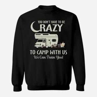 You Dont Have To Be Crazy To Camp With Us We Can Train You Sweatshirt - Seseable