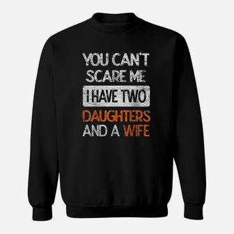 You Dont Scare Me I Have Two Daughters N Wife Father Dad Sweat Shirt - Seseable
