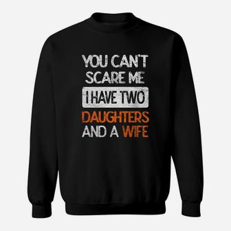 You Dont Scare Me I Have Two Daughters Wife Father Dad Sweat Shirt - Seseable