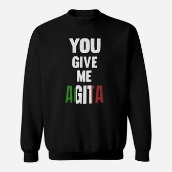 You Give Me Agita Italian Sayings Quote Sweat Shirt - Seseable