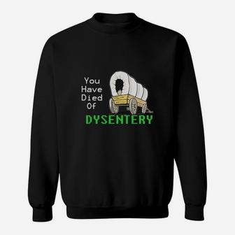 You Have Died Of Dysentery Sweat Shirt - Seseable