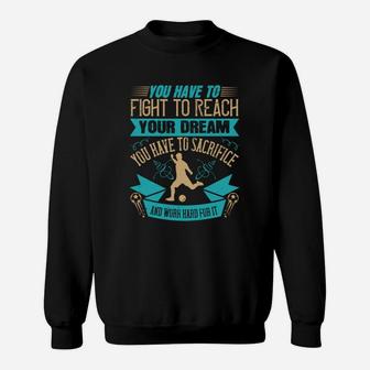 You Have To Fight To Reach Your Dream You Have To Sacrifice And Work Hard For It Sweat Shirt - Seseable