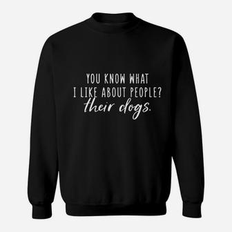 You Know What I Like About People Their Dogs Sweat Shirt - Seseable