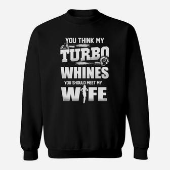You Think My Turbo Whines You Should Meet My Wife T-shirt Sweat Shirt - Seseable