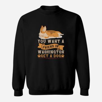 You Want A Friend In Washington Get A Dog Best Gift For Dog Lovers Sweatshirt - Seseable