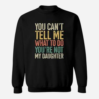 Youre Not My Daughter Gift For Dads Of Girls Retro Themed Sweat Shirt - Seseable