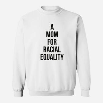 A Mom For Racial Equality Civil Rights Protest Sweat Shirt - Seseable