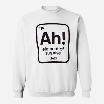 Ah The Element Of Surprise Funny Science Teacher Sarcastic Joke Saying Comment Phrase Sweat Shirt - Seseable
