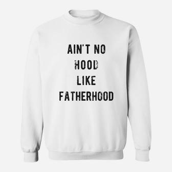 Aint No Hood Like Fatherhood Funny Fathers Day Dad Parenting Graphic Sweat Shirt - Seseable