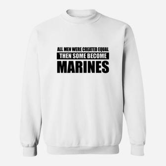 All Men Were Created Equal Then Some Become Marines Sweat Shirt - Seseable