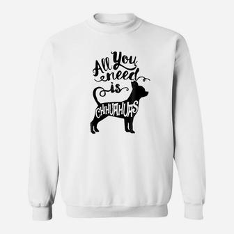 All You Need Is Chihuahua Dog Lover Gift Sweat Shirt - Seseable