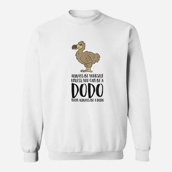 Always Be Yourself Unless You Can Be A Dodo Bird Sweat Shirt - Seseable