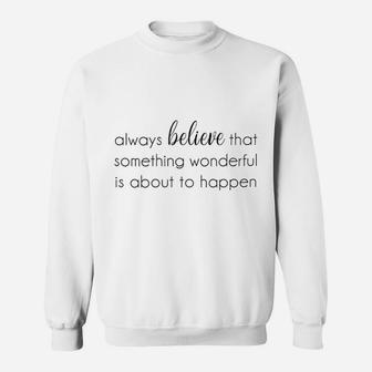 Always Believe That Something Wonderful Is About To Happen Vintage Sweat Shirt - Seseable