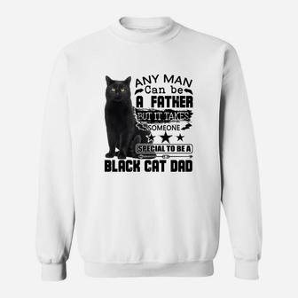 Any Man Can Be A Father But It Takes Someone Special To Be A Black Cat Dad Sweat Shirt - Seseable