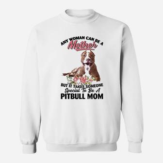 Any Woman Can Be A Mother But It Takes Someone Special To Be A Pitbull Mom Dog Lovers Sweat Shirt - Seseable