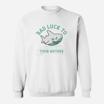 Bad Luck To Your Mother birthday Sweat Shirt - Seseable