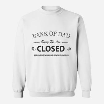 Bank Of Dad Sorry We Are Closed Funny Top Sweat Shirt - Seseable