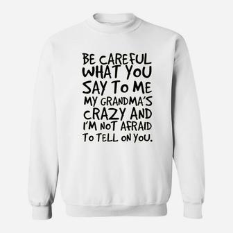 Be Careful What You Say To Me My Grandma Is Crazy Funny Hilarious Baby Gift Sweat Shirt - Seseable