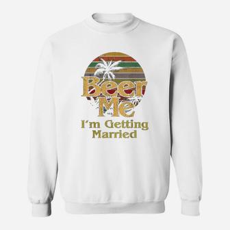 Beer Me I Am Getting Married Bride Groom Bachelor Party Gift Sweat Shirt - Seseable
