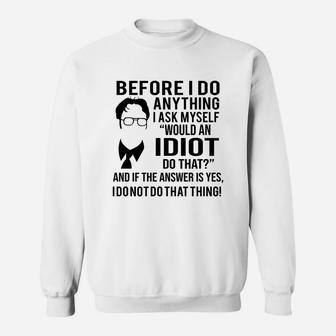 Before I Do Anything I Ask Myself Would An Idiot Do That And If The Answer Is Yes Sweatshirt - Seseable