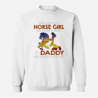 Behind Every Great Horse Girl Who Believes In Herself Is A Daddy Who Believed In Her First Sweat Shirt - Seseable