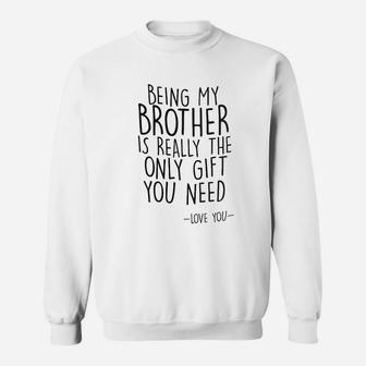 Being My Brother Is Really The Only Gift You Need Sweatshirt - Seseable