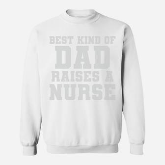 Best Kind Of Dad Raises A Nurse Fathers Gifts Sweatshirt - Seseable