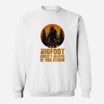 Bigfoot Doesnt Believe In You Either Funny Sasquatch Yeti Bigfoot Sweat Shirt - Seseable