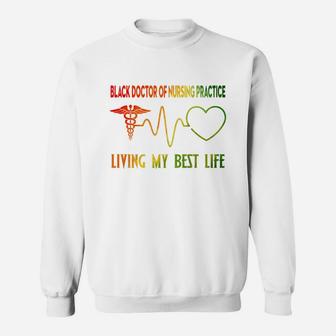 Black Doctor Of Nursing Practice Living My Best Life Proud Black 2020 Sweat Shirt - Seseable