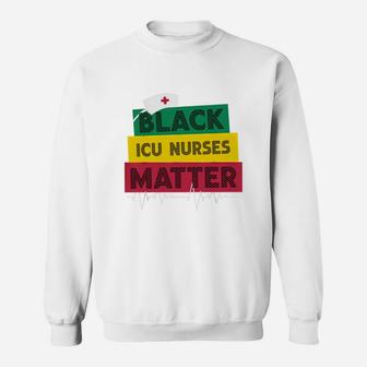 Black History Black Icu Nurses Matter Proud Black Nurse Job Title Sweat Shirt - Seseable