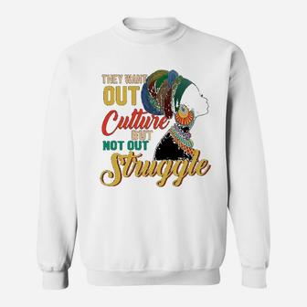 Black History Month They Want Out Culture But Not Out Struggle Sweat Shirt - Seseable