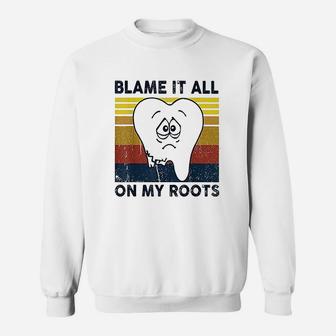 Blame It All On My Roots Tooth Retro Vintage Sweat Shirt - Seseable