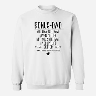 Bonus Dad You May Not Have Given Me Life But You Sure Have Made My Life Better Thanks For Putting Up With My Mom Sweat Shirt - Seseable