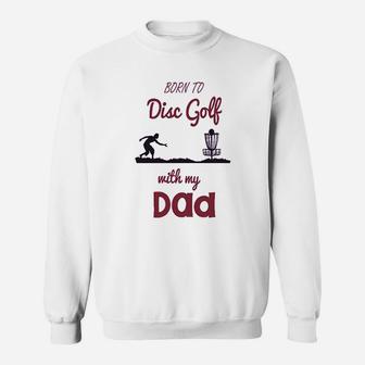 Born To Disc Golf With My Dad Fathers Day Sweat Shirt - Seseable