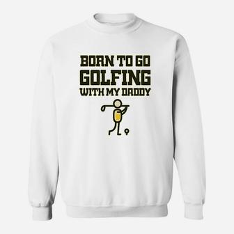 Born To Go Golfing With Daddy Golf Dad Fathers Day Sweat Shirt - Seseable