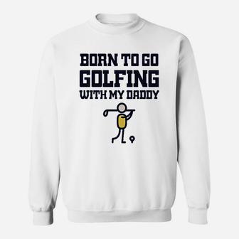 Born To Go Golfing With Daddy Golf Dad Sweat Shirt - Seseable