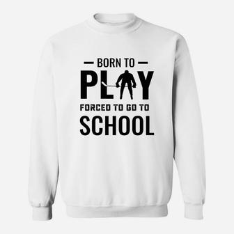 Born To Play Hockey Forced To Go To School T-shirt Sweat Shirt | Seseable UK