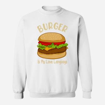 Burger Is My Love Language It Is My Favorite Food Sweatshirt - Seseable
